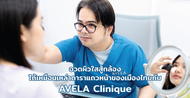 อวดผิวใสสู้กล้องได้เหมือนเหล่าดาราแถวหน้าของเมืองไทยกับ AVELA Clinique