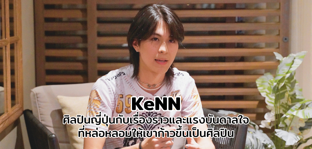 KeNN ศิลปินญี่ปุ่นหน้าใหม่มาแรงกับเรื่องราวและแรงบันดาลใจที่หล่อหลอมให้เขาก้าวมาเป็นศิลปินในแบบที่เขาเป็น