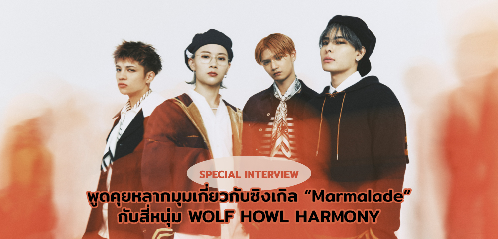 พูดคุยหลากมุมเกี่ยวกับซิงเกิล “Marmalade” กับสี่หนุ่ม WOLF HOWL HARMONY