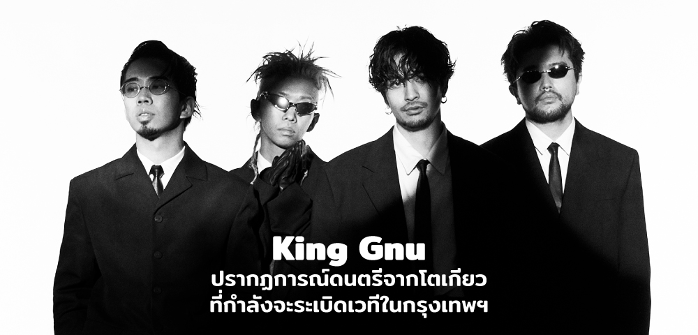 King Gnu ปรากฏการณ์ดนตรีจากโตเกียวที่กำลังจะระเบิดเวทีในกรุงเทพฯ