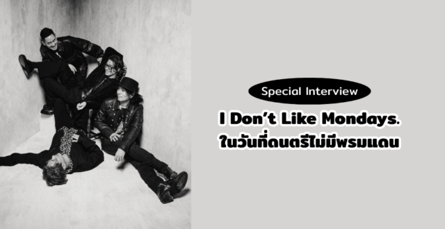 จาก "Groooovy" ถึงอัลบั้มใหม่ "FRIDAY" กับ I Don’t Like Mondays. ในวันที่ดนตรีไม่มีพรมแดน